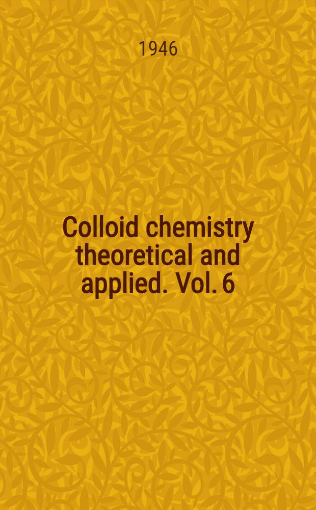 Colloid chemistry theoretical and applied. Vol. 6 : General principles and specific industries