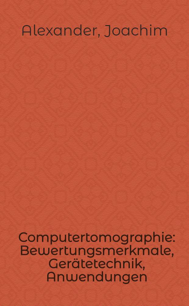 Computertomographie : Bewertungsmerkmale, Gerätetechnik, Anwendungen
