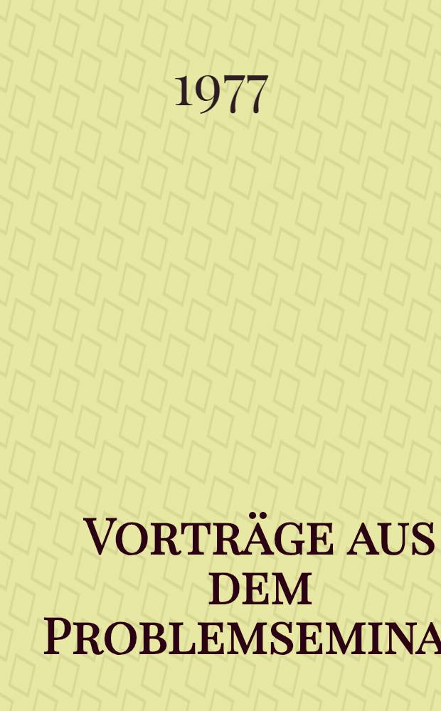 Vortr&auml;ge aus dem Problemseminar: Algebraische Methoden und ihre Anwendungen in der Automatentheorie, vom 5 bis 9 Apr. 1976 in Wei&szlig;ig