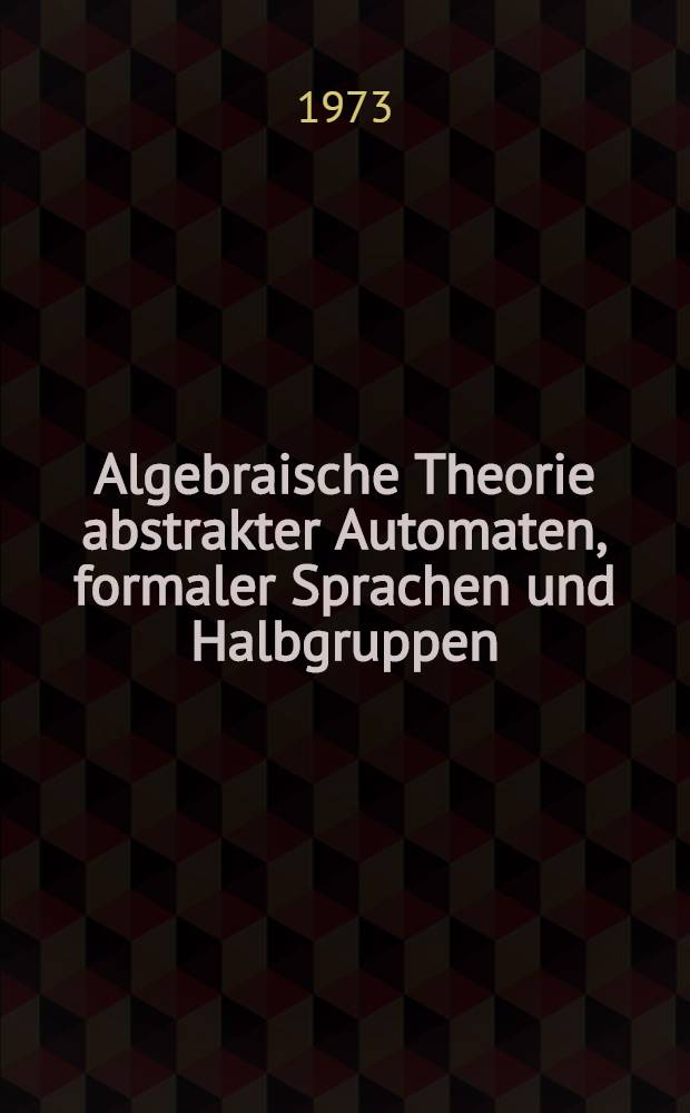 Algebraische Theorie abstrakter Automaten, formaler Sprachen und Halbgruppen