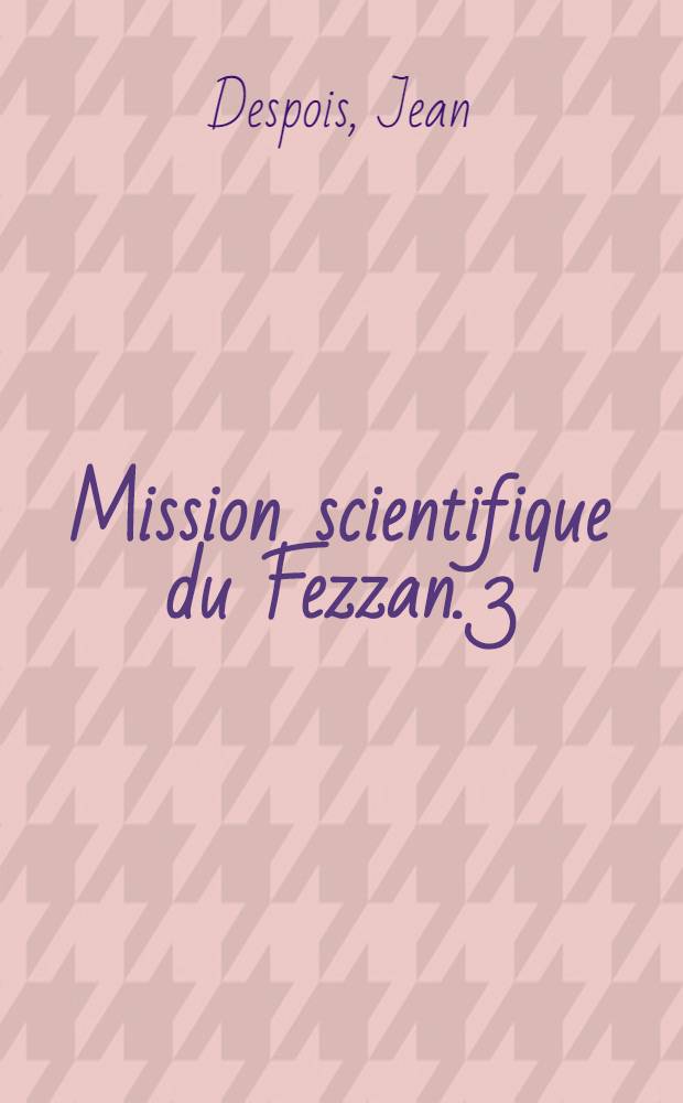 Mission scientifique du Fezzan. 3 : Géographie humaine