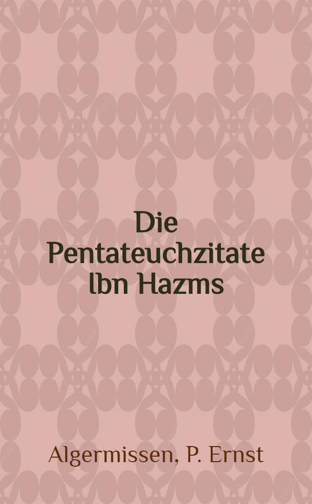 Die Pentateuchzitate Ibn Hazms : ein Beitrag zur Geschichte der arabischen Bibelübersetzungen : Inaug.-Diss. zur Erlangung der Philosophischen Doktorwürde der ... Univ. zu Münster in Westfalen