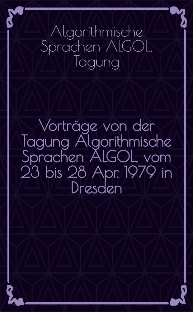Vorträge von der Tagung Algorithmische Sprachen ALGOL, vom 23 bis 28 Apr. 1979 in Dresden