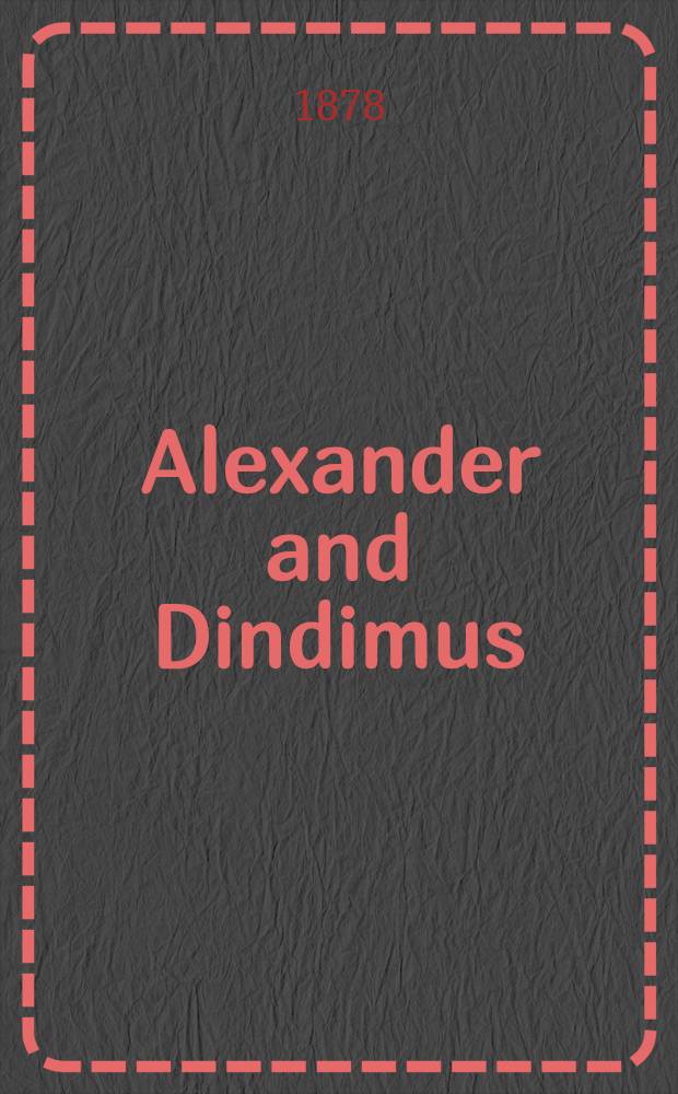 Alexander and Dindimus: or The letters of Alexander to Dindimus, king of the Brahmans, with the replies of Dindimus; being a 2nd fragment of the alliterative romance of Alisaunder; transl. from the Latin, about A. D. 1340-50; re-ed. from unique ms. in the Bodlean lubrary, Oxford