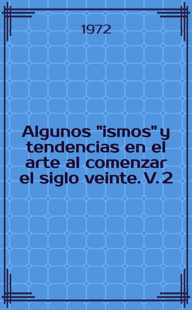 Algunos "ismos" y tendencias en el arte al comenzar el siglo veinte. V. 2 : Lo "nuevo" en Espa&ntilde;a entre 1909 y 1919