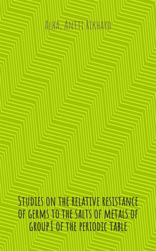 Studies on the relative resistance of germs to the salts of metals of group I of the periodic table