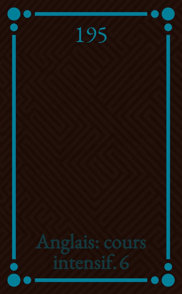Anglais : cours intensif. 6 : Leçons 85 à 100