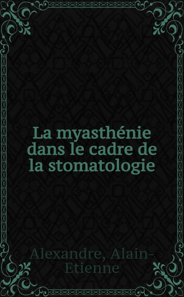La myasthénie dans le cadre de la stomatologie : Deux observations à début oro-facial : Soins stomatologiques chez le myasthénique : Thèse ..