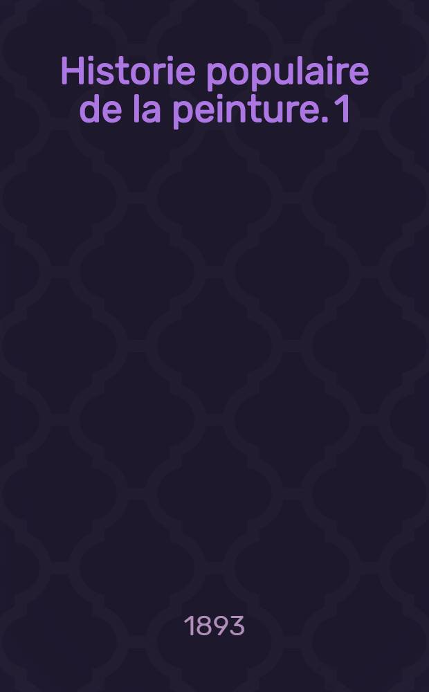 Historie populaire de la peinture. [1] : École française