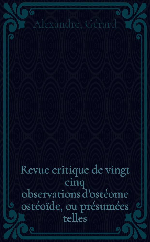 Revue critique de vingt cinq observations d'ostéome ostéoïde, ou présumées telles : Thèse ..