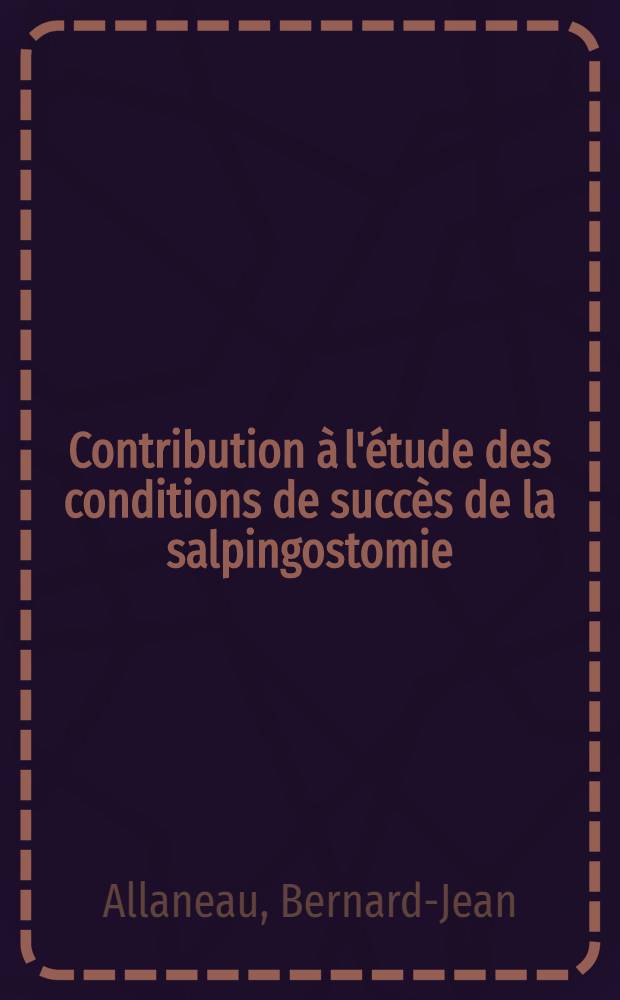 Contribution &agrave; l'&eacute;tude des conditions de succ&egrave;s de la salpingostomie : Th&egrave;se pour le doctorat en m&eacute;d. (dipl&ocirc;me d'&Eacute;tat)