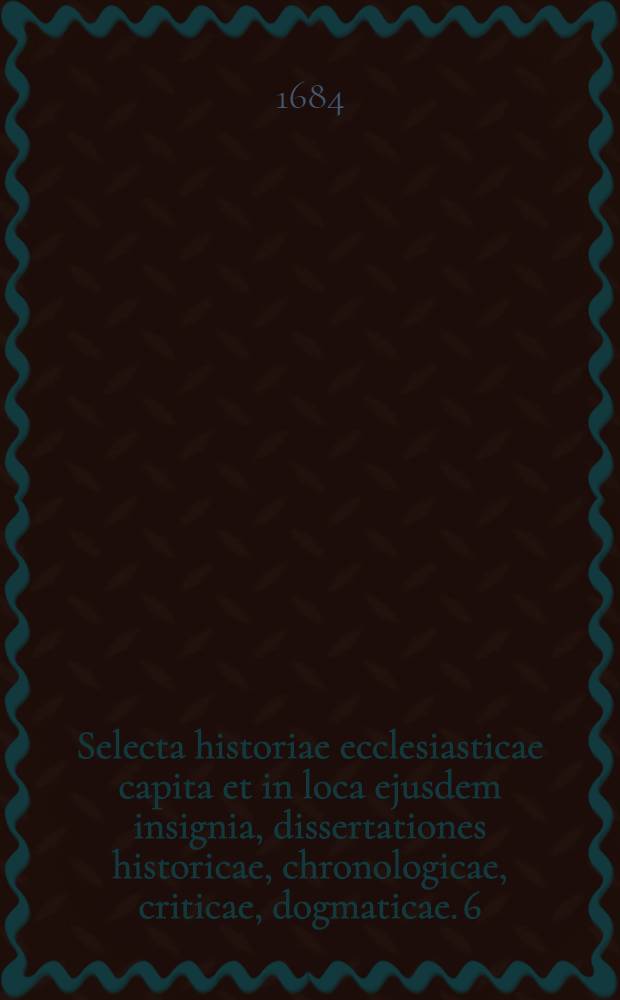 Selecta historiae ecclesiasticae capita et in loca ejusdem insignia, dissertationes historicae, chronologicae, criticae, dogmaticae. [6] : Seculum XIII. et XIV.