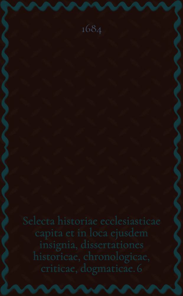 Selecta historiae ecclesiasticae capita et in loca ejusdem insignia, dissertationes historicae, chronologicae, criticae, dogmaticae. [6] : Seculum XIII. et XIV.