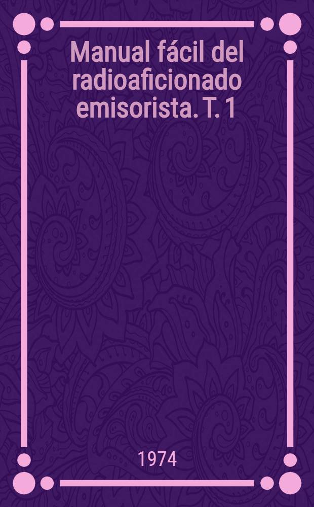 Manual fácil del radioaficionado emisorista. T. 1