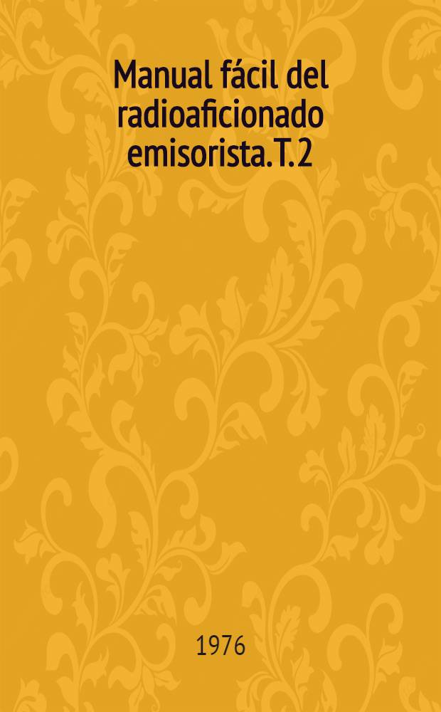 Manual f&aacute;cil del radioaficionado emisorista. T. 2