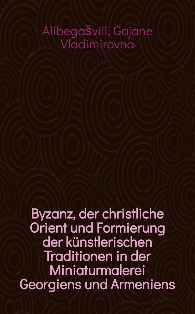 Byzanz, der christliche Orient und Formierung der k&uuml;nstlerischen Traditionen in der Miniaturmalerei Georgiens und Armeniens : II Международный симпозиум по армянскому искусству