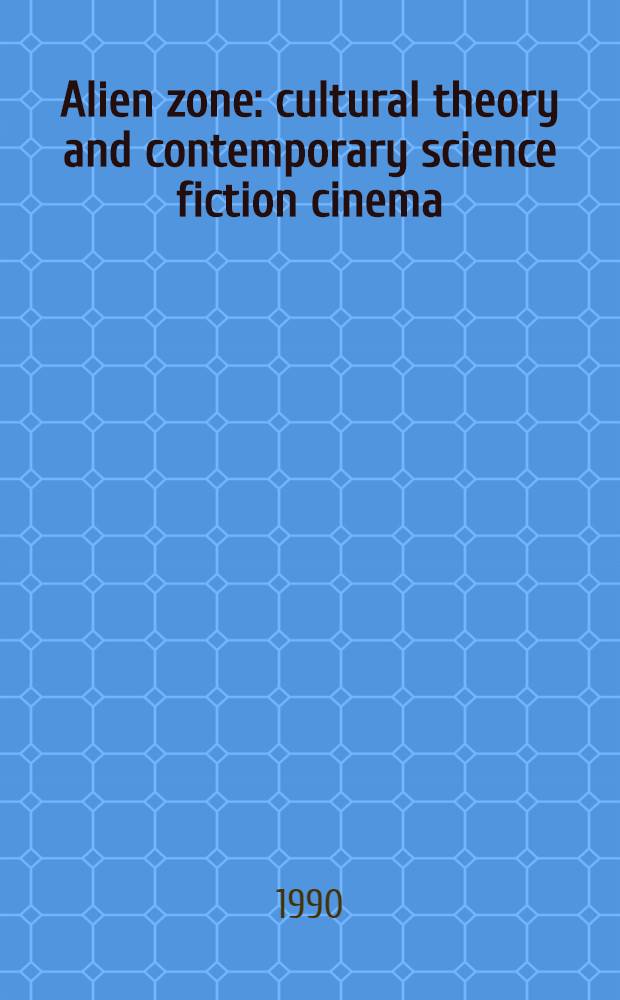 Alien zone : cultural theory and contemporary science fiction cinema