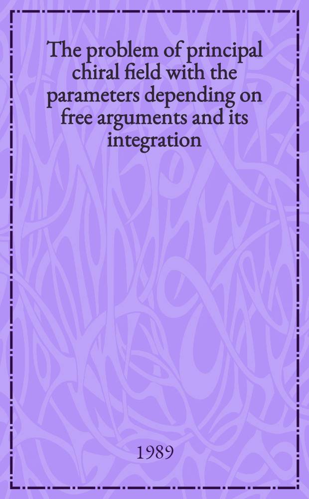 The problem of principal chiral field with the parameters depending on free arguments and its integration