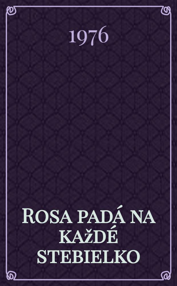 Rosa padá na každé stebielko : román