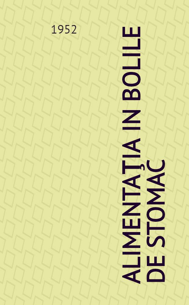 Alimentaţia in bolile de stomac : cu 300 de reţete practice pentru prepararea mănărilor permise