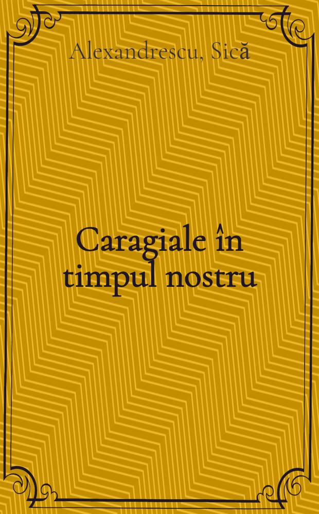 Caragiale în timpul nostru : Însemnările unui regizor