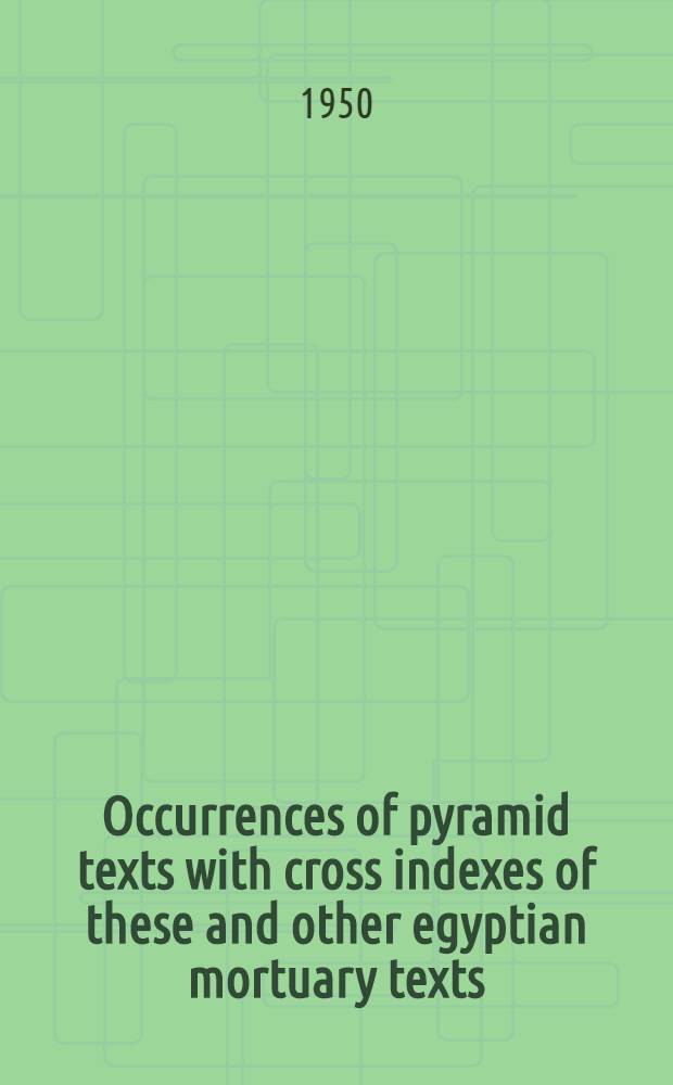 Occurrences of pyramid texts with cross indexes of these and other egyptian mortuary texts