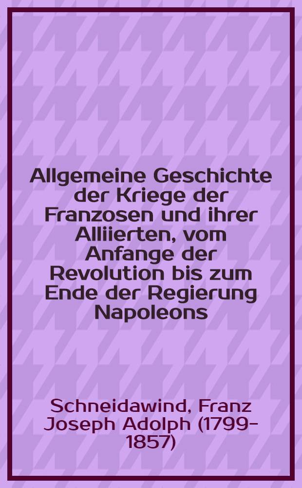 Allgemeine Geschichte der Kriege der Franzosen und ihrer Alliierten, vom Anfange der Revolution bis zum Ende der Regierung Napoleons : Wohlfeile Taschen Ausgabe mit Schlachtplanen und Karten. [Bdch. 45] : Geschichte des Krieges auf der Pyren&auml;ischen Halbinsel unter Kaiser Napoleon