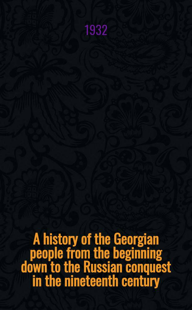 A history of the Georgian people from the beginning down to the Russian conquest in the nineteenth century
