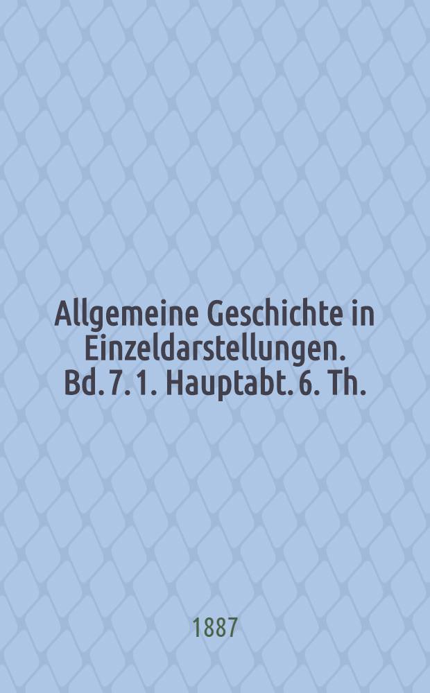 Allgemeine Geschichte in Einzeldarstellungen. [Bd. 7]. 1. Hauptabt. 6. Th. : Geschichte des Volkes Israel