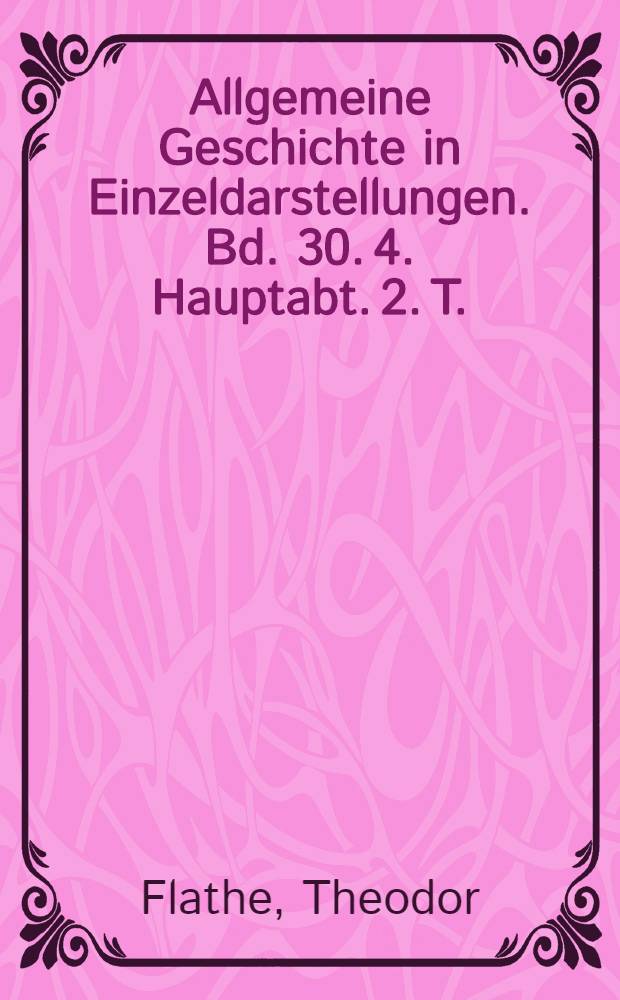 Allgemeine Geschichte in Einzeldarstellungen. [Bd. 30]. 4. Hauptabt. 2. T. : Das Zeitalter der Restauration und Revolution 1815-1851