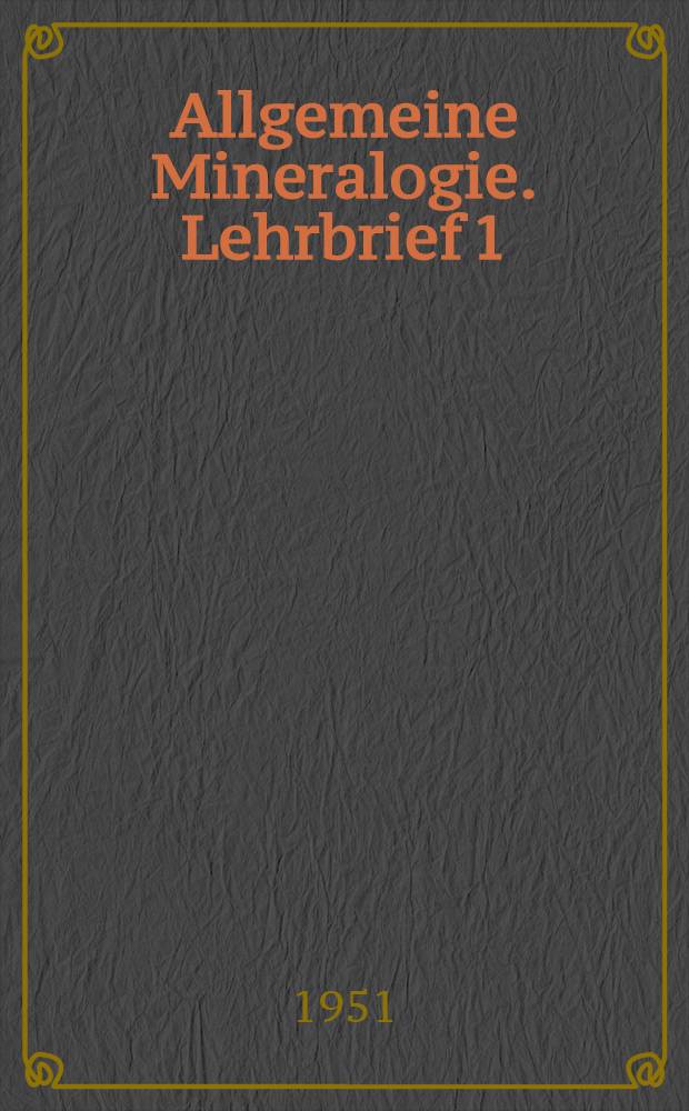 Allgemeine Mineralogie. Lehrbrief 1
