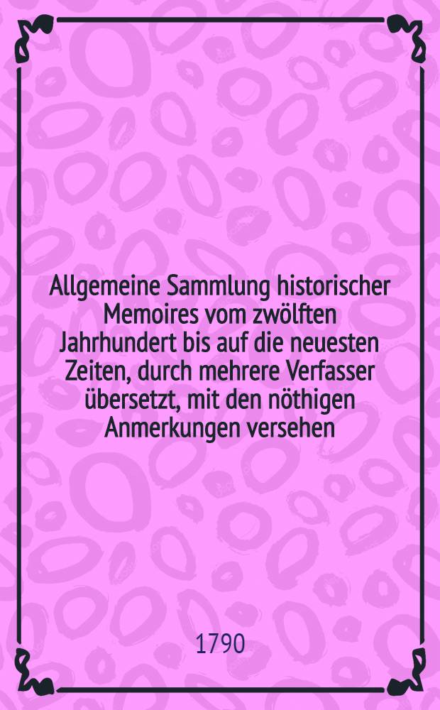 Allgemeine Sammlung historischer Memoires vom zw&ouml;lften Jahrhundert bis auf die neuesten Zeiten, durch mehrere Verfasser &uuml;bersetzt, mit den n&ouml;thigen Anmerkungen versehen, und jedesmal mit einer universalhistorischen Uebersicht begleitet. Abth. 1. Bd. 2 : [Denkw&uuml;rdigkeiten aus dem Leben des griechischen Kaisers Alexius Komnenes beschrieben durch seine Tochter Anna Komnena ; Denkw&uuml;rdigkeiten aus dem Leben Kaiser Friedrichs des Ersten beschrieben durch den Bischoff Otto von Freisingen ; Radewichs Fortsetzung der Denkw&uuml;rdigkeiten aus dem Leben Kaiser Friedrichs des Ersten]