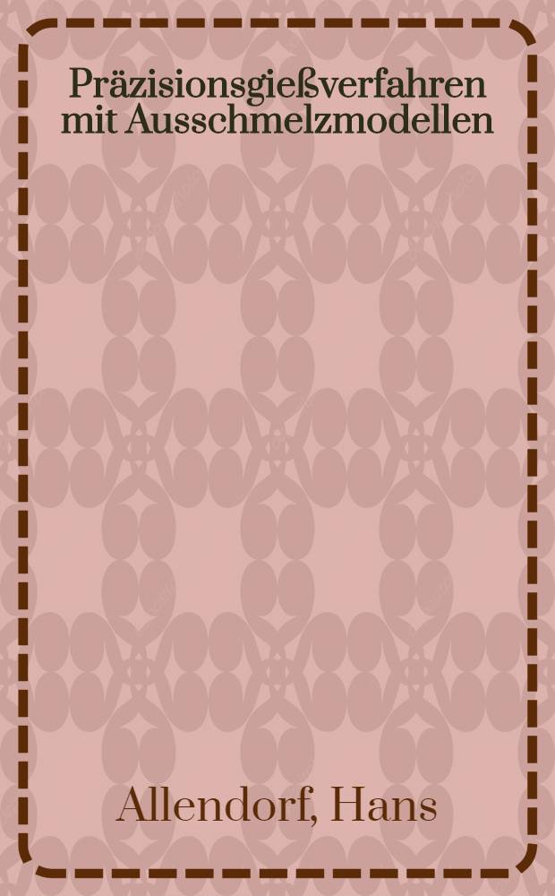 Pr&auml;zisionsgie&szlig;verfahren mit Ausschmelzmodellen