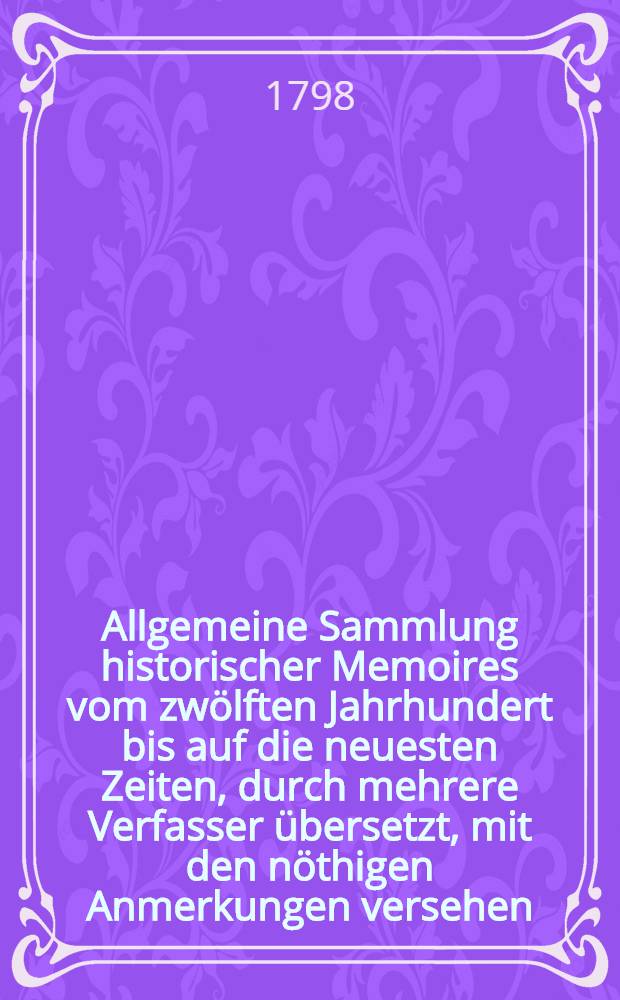 Allgemeine Sammlung historischer Memoires vom zw&ouml;lften Jahrhundert bis auf die neuesten Zeiten, durch mehrere Verfasser &uuml;bersetzt, mit den n&ouml;thigen Anmerkungen versehen, und jedesmal mit einer universalhistorischen Uebersicht begleitet. Abth. 2. Bd. 16 : [Leben und Ministerschaft des Cardinals Richelieu ; Tage-Buch von der Conferenz zu Loudun ; Denkw&uuml;rdigkeiten des Grafen von Brienne, Heinrich August von Lomenie de la Ville aux Clercs, k&ouml;niglich franz&ouml;sischen Staatsministers und ersten Staatssekret&auml;rs, 1601 bis 1661, geschrieben von ihm selbst zur Belehrung seiner Kinder]