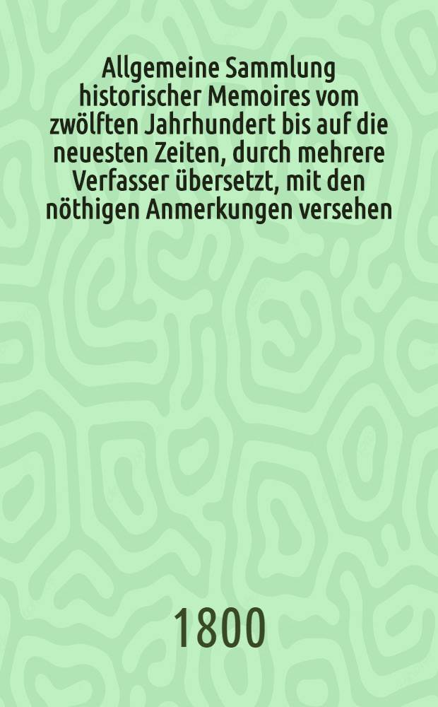 Allgemeine Sammlung historischer Memoires vom zwölften Jahrhundert bis auf die neuesten Zeiten, durch mehrere Verfasser übersetzt, mit den nöthigen Anmerkungen versehen, und jedesmal mit einer universalhistorischen Uebersicht begleitet. Abth. 2. Bd. 20 : [Zur Lebensgeschichte des Kardinal's von Retz ; Denkwürdigkeiten des Kardinal's von Retz ; Le courier burlesque de la guerre de Paris]