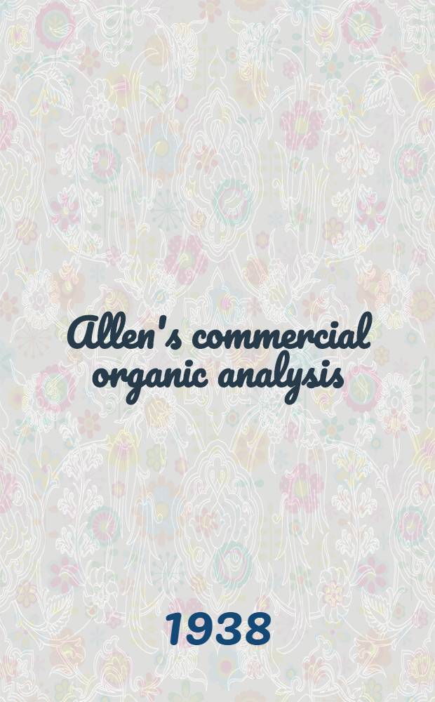 Allen's commercial organic analysis : A treatise on the properties, modes of analysis and proximate analytical examination of the various organic chemicals and products employed in the arts, manufactures, medicine, etc. With concise methods for the detection and estimation of their impurities, adulterations and products of decomposition. Vol. 9 : The proteins of plants, the proteins of milk, milk, milk products, meat and meat products