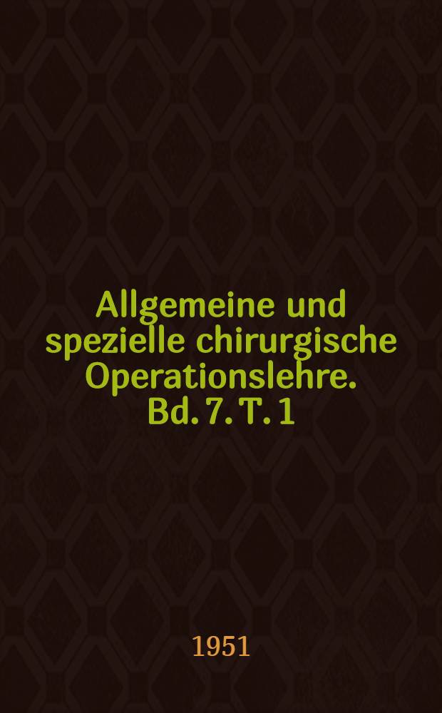 Allgemeine und spezielle chirurgische Operationslehre. Bd. 7. T. 1 : Die Eingriffe in der Bauchh&ouml;hle