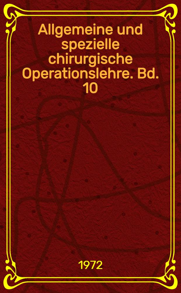 Allgemeine und spezielle chirurgische Operationslehre. Bd. 10 : Die Operationen an den Extremitäten