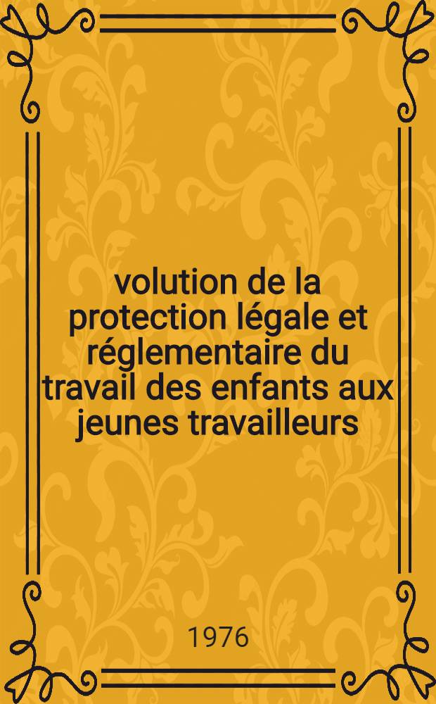&Eacute;volution de la protection l&eacute;gale et r&eacute;glementaire du travail des enfants aux jeunes travailleurs