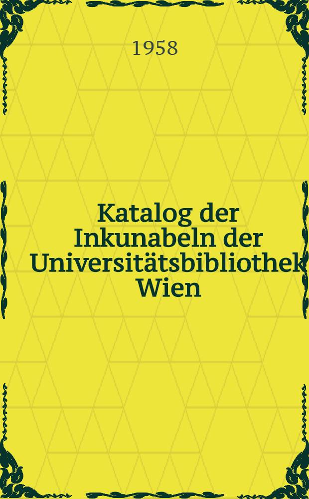 Katalog der Inkunabeln der Universitätsbibliothek Wien