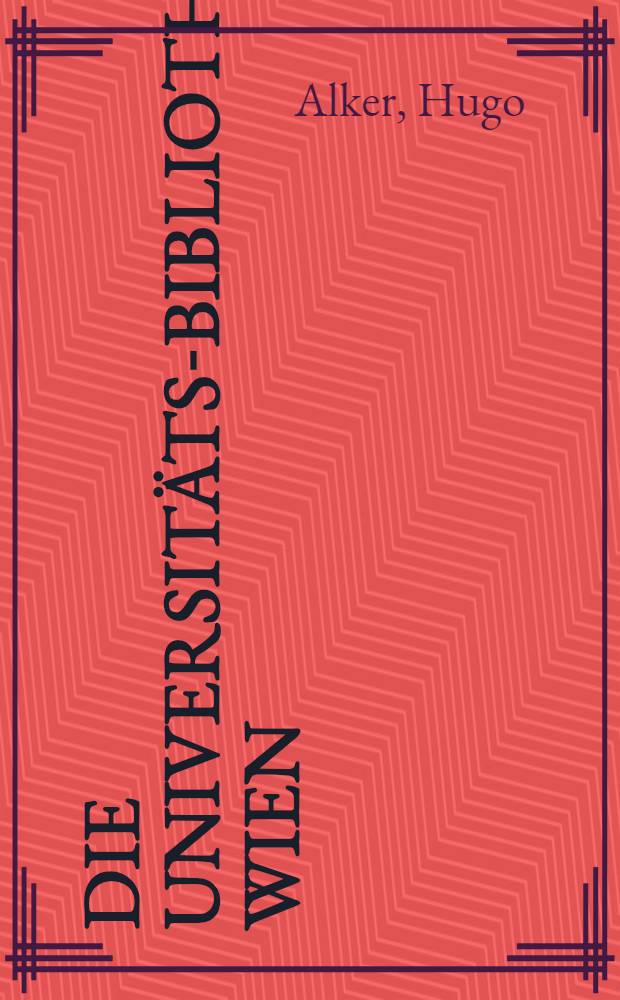 Die Universit&auml;ts-Bibliothek Wien : Geschichte, Organisation, Ben&uuml;tzung