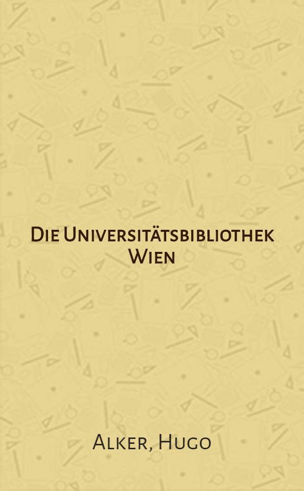 Die Universit&auml;tsbibliothek Wien : Geschichte, Organisation, Ben&uuml;tzung