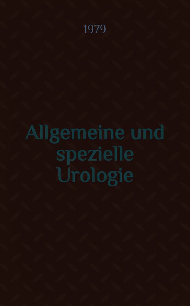 Allgemeine und spezielle Urologie : Lehrbuch für Klinik und Praxis in 11 Bd. Bd. 4 : Unspezifische entzündliche Erkrankungen des Urogenitalsystems. Urogenitaltuberkulose. Genitaltuberkulose der Frau. Urologisch-gynäkologische Erkrankungen. Parasitäre Erkrankungen des Urogenitalsystems. Varia. Gesetzliche Bestimmungen - Ärztliche Anweisungen und Anordnungen für den Urologen in der DDR