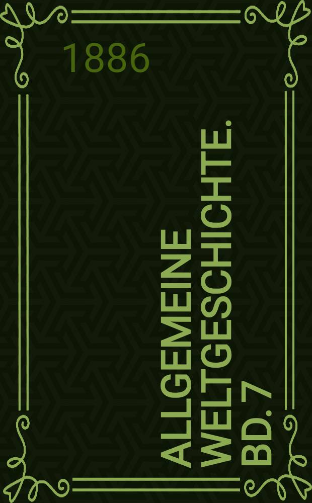 Allgemeine Weltgeschichte. Bd. 7 : Die Neuere Zeit