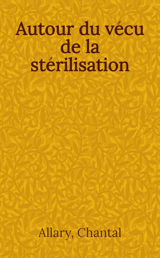 Autour du v&eacute;cu de la st&eacute;rilisation : Essai de psychoprophylaxie des suites d&eacute;favorables de la st&eacute;rilisation tubaire f&eacute;minine : &Agrave; propos de 50 entretiens : Th&egrave;se pr&eacute;s. &agrave; l'Univ. Claude-Bernard, Lyon I