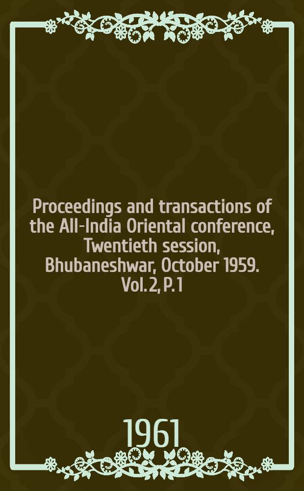 Proceedings and transactions of the All-India Oriental conference, Twentieth session, Bhubaneshwar, October 1959. Vol. 2, P. 1 : Papers of the sections