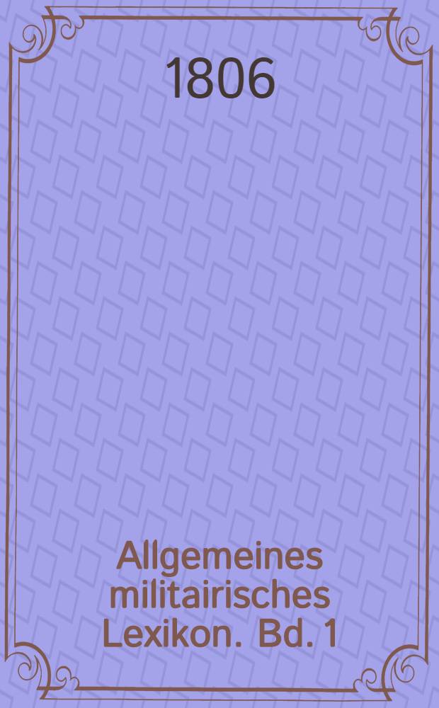 Allgemeines militairisches Lexikon. Bd. 1 : Von A-E