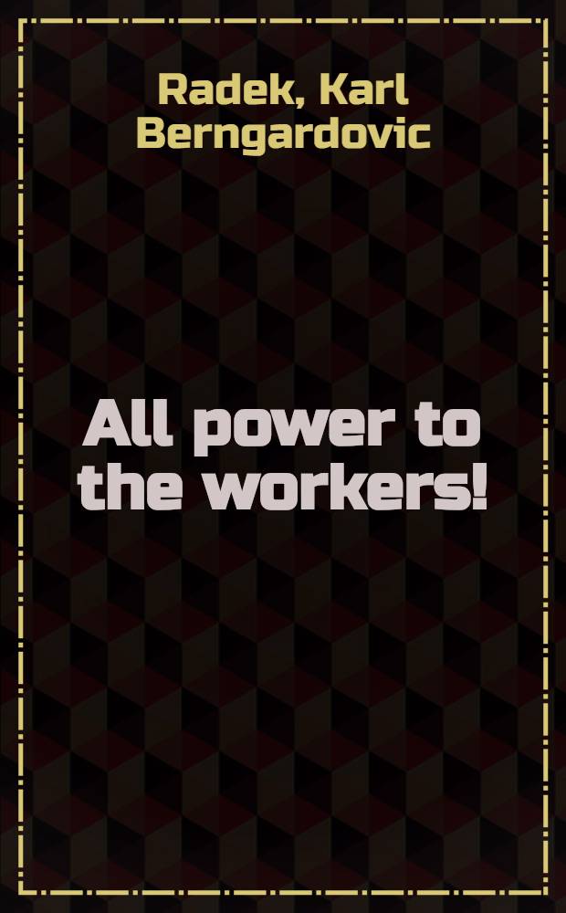 All power to the workers! : Four speeches delivered at the Tenth Congr., Russ. Communist Party (Bolshevists), 1921