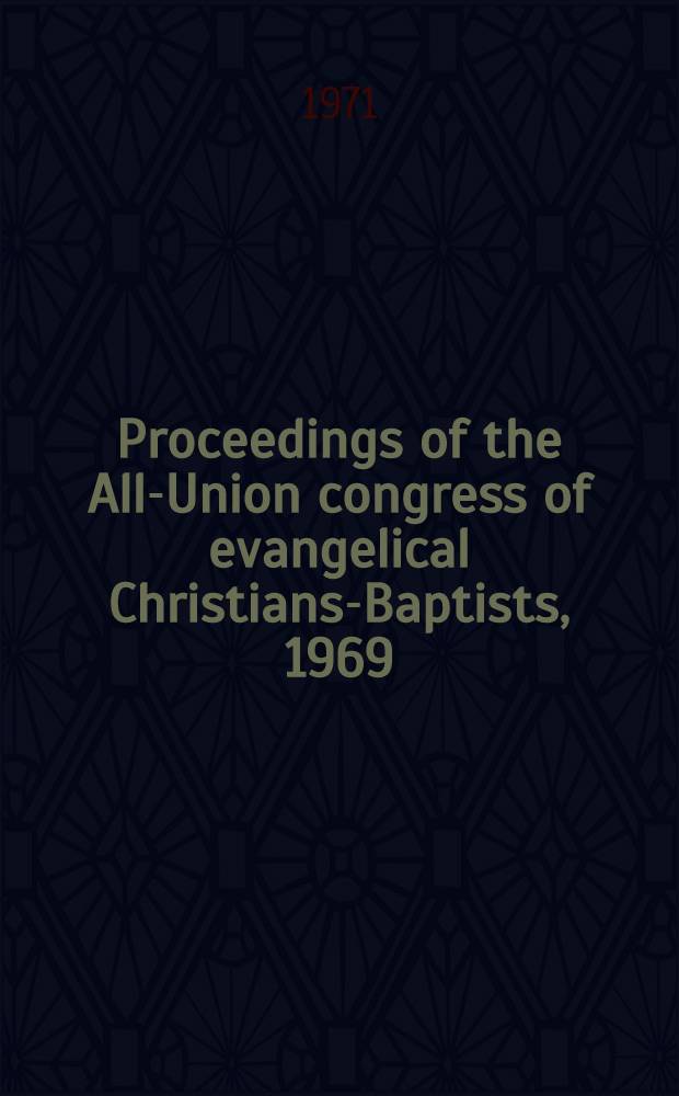 Proceedings of the All-Union congress of evangelical Christians-Baptists, 1969