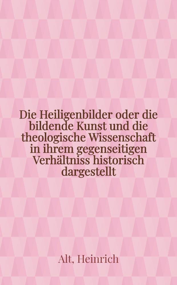 Die Heiligenbilder oder die bildende Kunst und die theologische Wissenschaft in ihrem gegenseitigen Verhältniss historisch dargestellt